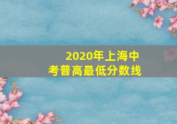 2020年上海中考普高最低分数线