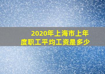 2020年上海市上年度职工平均工资是多少