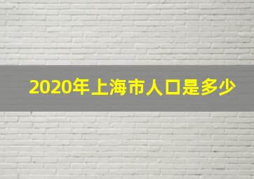 2020年上海市人口是多少