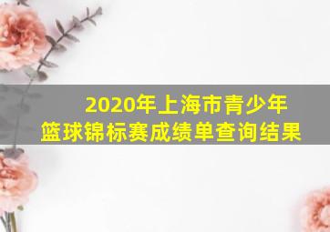 2020年上海市青少年篮球锦标赛成绩单查询结果