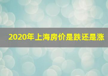 2020年上海房价是跌还是涨