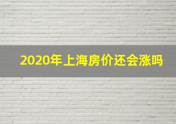 2020年上海房价还会涨吗