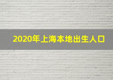 2020年上海本地出生人口