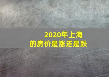 2020年上海的房价是涨还是跌