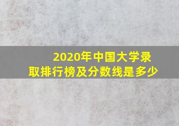 2020年中国大学录取排行榜及分数线是多少