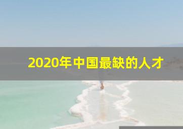 2020年中国最缺的人才