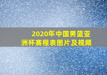 2020年中国男篮亚洲杯赛程表图片及视频