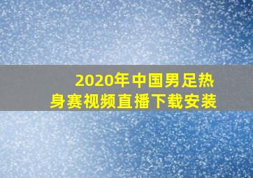 2020年中国男足热身赛视频直播下载安装