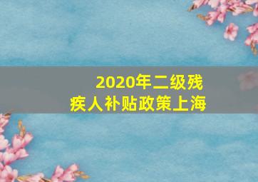 2020年二级残疾人补贴政策上海