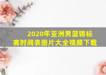 2020年亚洲男篮锦标赛时间表图片大全视频下载