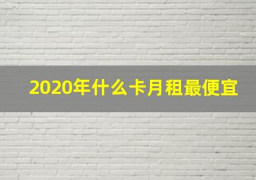 2020年什么卡月租最便宜