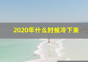 2020年什么时候冷下来