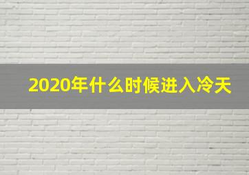 2020年什么时候进入冷天