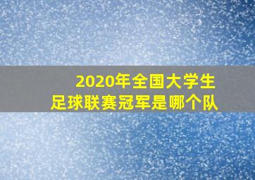 2020年全国大学生足球联赛冠军是哪个队