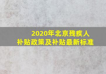 2020年北京残疾人补贴政策及补贴最新标准