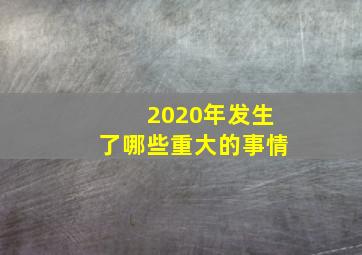 2020年发生了哪些重大的事情