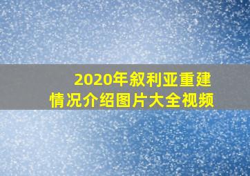 2020年叙利亚重建情况介绍图片大全视频