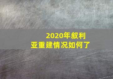 2020年叙利亚重建情况如何了