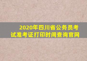 2020年四川省公务员考试准考证打印时间查询官网