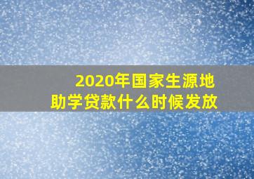 2020年国家生源地助学贷款什么时候发放