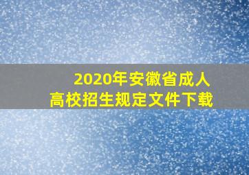 2020年安徽省成人高校招生规定文件下载