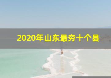 2020年山东最穷十个县