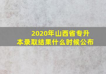 2020年山西省专升本录取结果什么时候公布