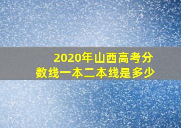 2020年山西高考分数线一本二本线是多少