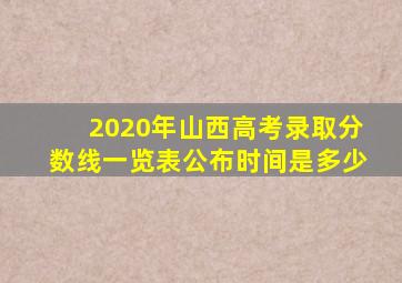 2020年山西高考录取分数线一览表公布时间是多少