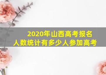 2020年山西高考报名人数统计有多少人参加高考