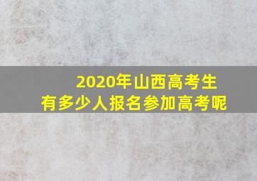 2020年山西高考生有多少人报名参加高考呢