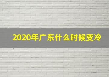 2020年广东什么时候变冷