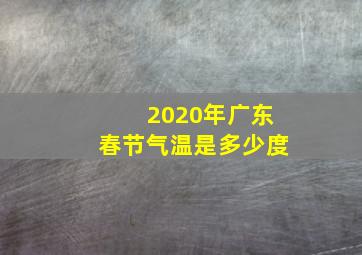 2020年广东春节气温是多少度