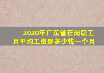 2020年广东省在岗职工月平均工资是多少钱一个月