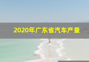 2020年广东省汽车产量