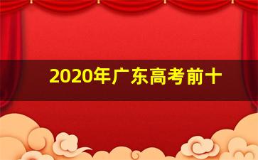 2020年广东高考前十