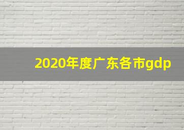 2020年度广东各市gdp