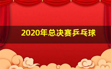 2020年总决赛乒乓球