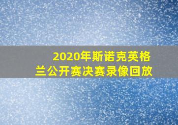 2020年斯诺克英格兰公开赛决赛录像回放