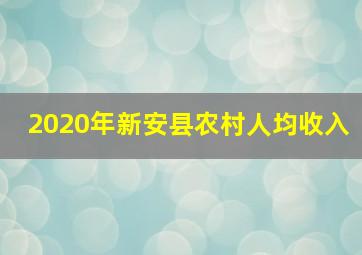 2020年新安县农村人均收入