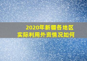 2020年新疆各地区实际利用外资情况如何