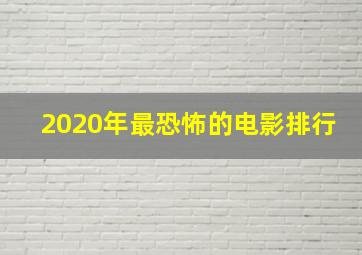 2020年最恐怖的电影排行