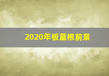 2020年板蓝根前景