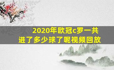 2020年欧冠c罗一共进了多少球了呢视频回放