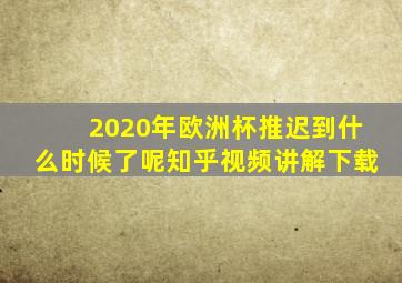 2020年欧洲杯推迟到什么时候了呢知乎视频讲解下载