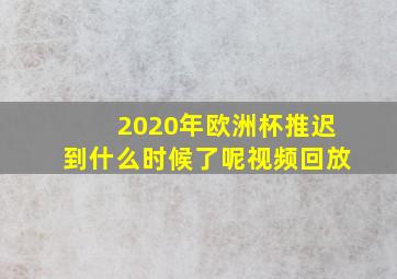 2020年欧洲杯推迟到什么时候了呢视频回放