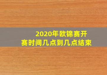 2020年欧锦赛开赛时间几点到几点结束