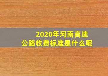 2020年河南高速公路收费标准是什么呢