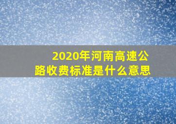 2020年河南高速公路收费标准是什么意思