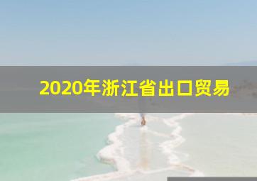 2020年浙江省出口贸易